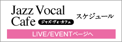 Jazz Vocal Cafe（ジャズ・ヴォ・カフェ）スケジュール