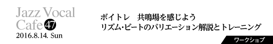 Vol.47　ボイトレ 共鳴場を感じよう／リズム・ビートのバリエーション解説とトレーニング