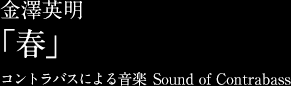 金澤英明「春」コントラバスによる音楽 Sound of Contrabass